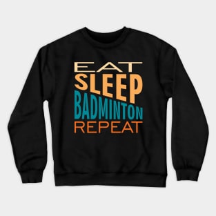 Eat Sleep Badminton Repeat Crewneck Sweatshirt